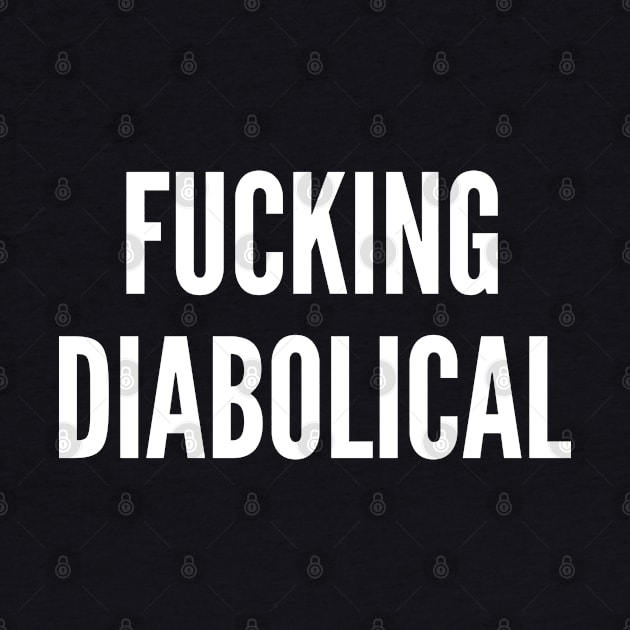 Fucking Diabolical - The Boys Funny SillySlogan by sillyslogans